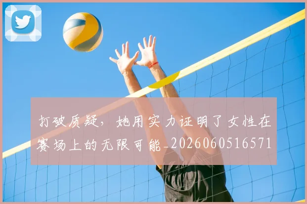 打破质疑，她用实力证明了女性在赛场上的无限可能_20260605165711