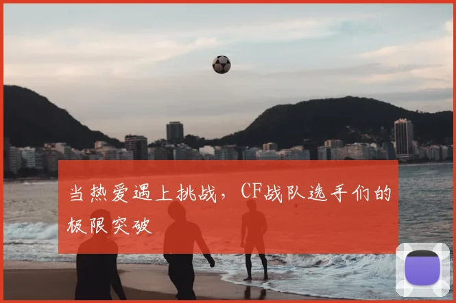 当热爱遇上挑战,CF战队选手们的极限突破