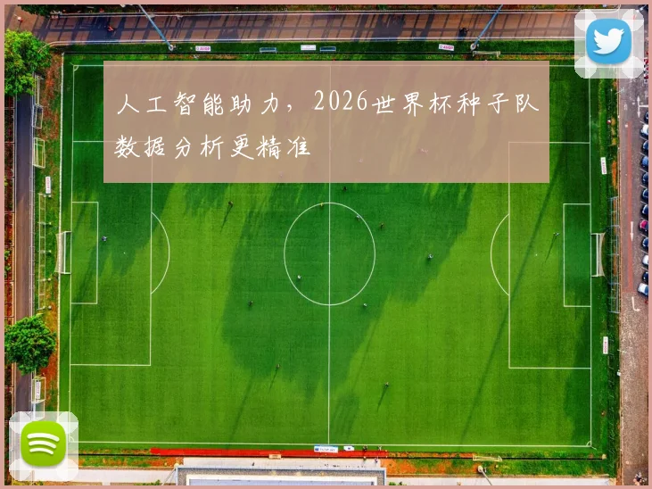 人工智能助力,2026世界杯种子队数据分析更精准