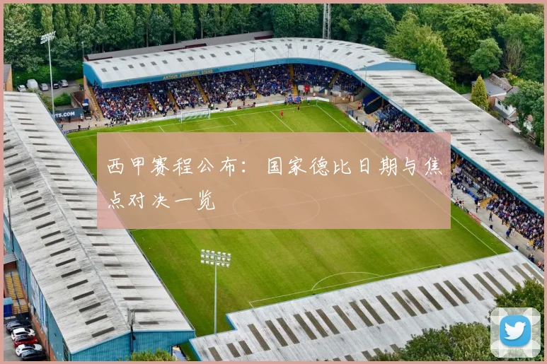 西甲赛程公布：国家德比日期与焦点对决一览